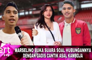 CEK FAKTA: Marselino Ferdinan Buka Suara soal Hubungannya dengan Perempuan Asal Kamboja